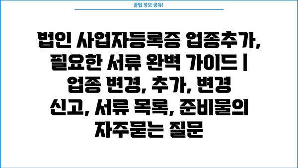 법인 사업자등록증 업종추가, 필요한 서류 완벽 가이드 | 업종 변경, 추가, 변경 신고, 서류 목록, 준비물