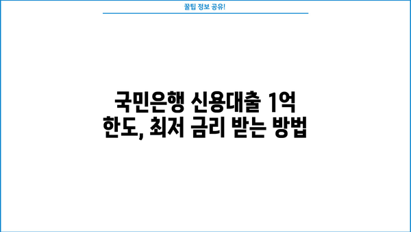 국민은행 신용대출 1억 한도 금리 비교| 최저 금리 찾는 꿀팁 | 신용대출, 금리 비교, 대출 한도, 국민은행