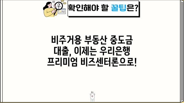 우리은행 프리미엄 비즈센터론| 비주거용 부동산 중도금 집단대출 신상품 상세 분석 | 비주거용 부동산, 중도금 대출, 부동산 투자, 금융 상품