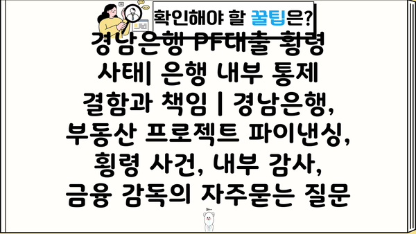경남은행 PF대출 횡령 사태| 은행 내부 통제 결함과 책임 | 경남은행, 부동산 프로젝트 파이낸싱, 횡령 사건, 내부 감사, 금융 감독