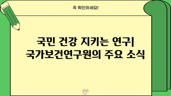 국가보건연구원, 최신 연구 성과 및 주요 소식 | 보건, 연구, 건강, 뉴스