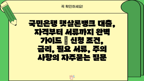 국민은행 햇살론뱅크 대출, 자격부터 서류까지 완벽 가이드 | 신청 조건, 금리, 필요 서류, 주의 사항