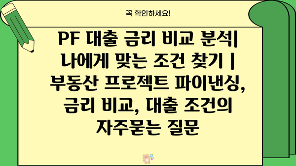 PF 대출 금리 비교 분석| 나에게 맞는 조건 찾기 | 부동산 프로젝트 파이낸싱, 금리 비교, 대출 조건