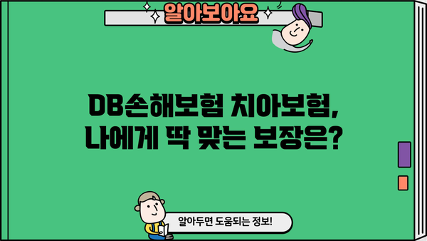 DB손해보험 치아보험, 나에게 맞는 보장 찾기| 보장 내용 비교 분석 및 추천 | 치아보험, 보험료, 보험금, 추천