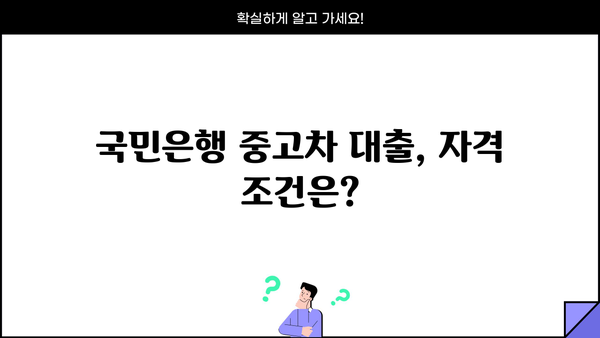 국민은행 중고차 대출 자격, 내가 가능할까? | 중고차 대출 조건, 필요서류, 신청 방법, 성공 전략