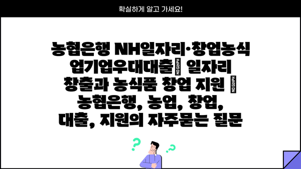 농협은행 NH일자리·창업농식업기업우대대출| 일자리 창출과 농식품 창업 지원 | 농협은행, 농업, 창업, 대출, 지원