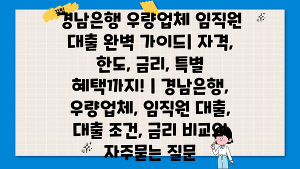 경남은행 우량업체 임직원 대출 완벽 가이드| 자격, 한도, 금리, 특별 혜택까지! | 경남은행, 우량업체, 임직원 대출, 대출 조건, 금리 비교