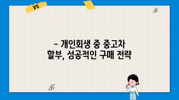 개인회생 중에도 중고차 할부 가능할까요? | 개인회생, 중고차 구매, 할부 조건, 대출, 정보