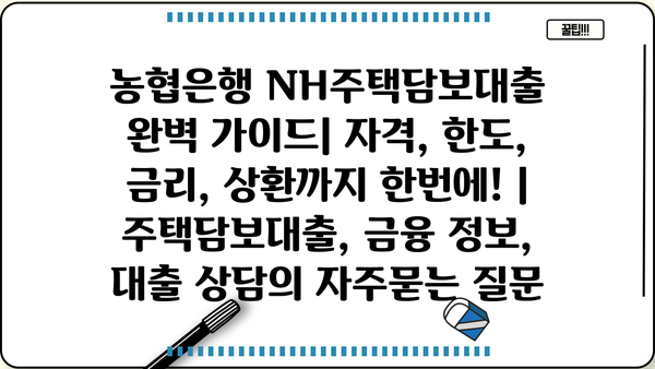 농협은행 NH주택담보대출 완벽 가이드| 자격, 한도, 금리, 상환까지 한번에! | 주택담보대출, 금융 정보, 대출 상담