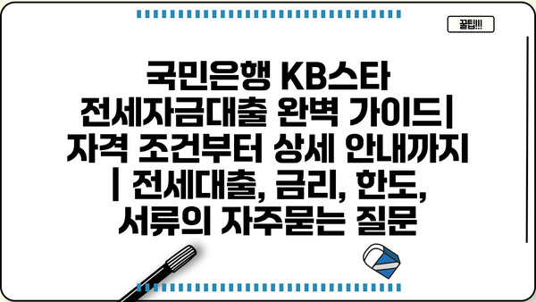 국민은행 KB스타 전세자금대출 완벽 가이드| 자격 조건부터 상세 안내까지 | 전세대출, 금리, 한도, 서류