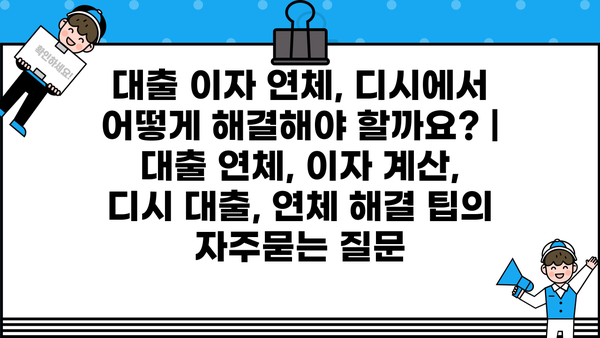 대출 이자 연체, 디시에서 어떻게 해결해야 할까요? | 대출 연체, 이자 계산, 디시 대출, 연체 해결 팁