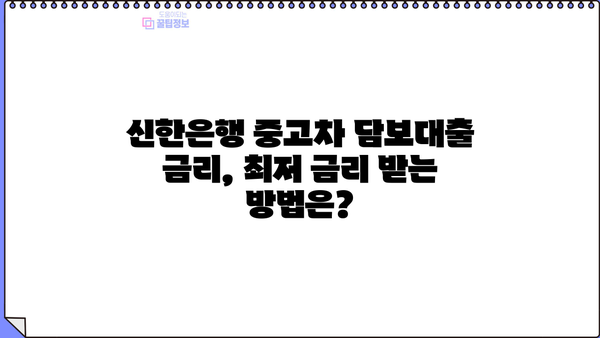 신한은행 중고차 담보대출 완벽 가이드| 모든 궁금증 해결! | 중고차 대출, 신용대출, 금리 비교, 필요서류, 한도