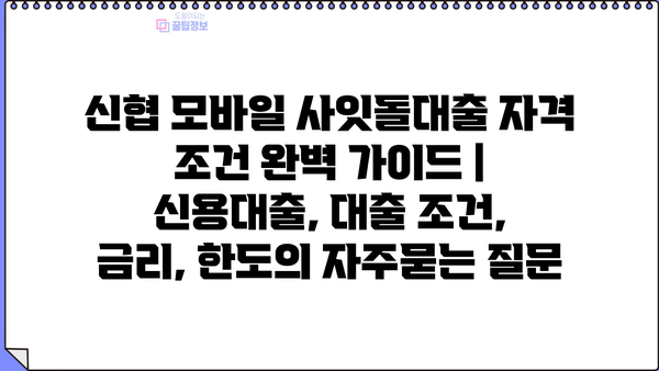 신협 모바일 사잇돌대출 자격 조건 완벽 가이드 | 신용대출, 대출 조건, 금리, 한도