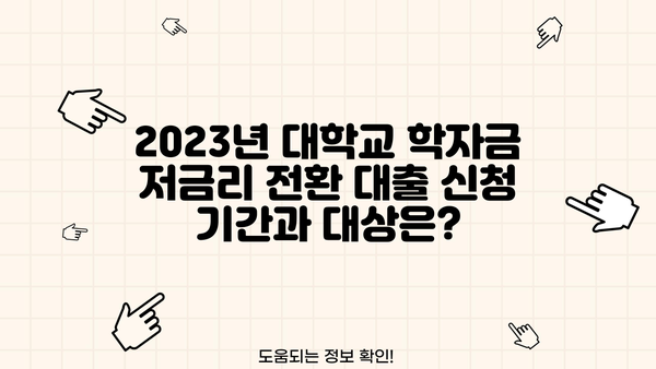대학교 학자금 저금리 전환 대출 신청 기간 & 대상 완벽 가이드 | 2023년 최신 정보, 신청 방법, 지원 자격, 주의 사항