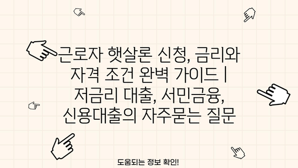 근로자 햇살론 신청, 금리와 자격 조건 완벽 가이드 | 저금리 대출, 서민금융, 신용대출