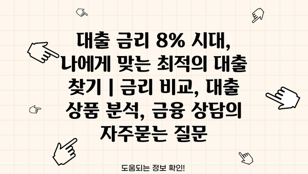 대출 금리 8% 시대, 나에게 맞는 최적의 대출 찾기 | 금리 비교, 대출 상품 분석, 금융 상담