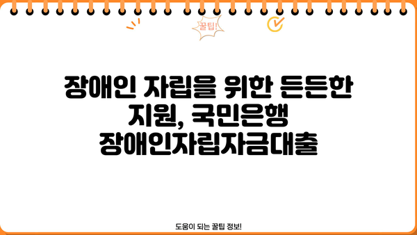 국민은행 장애인자립자금대출 상세 안내| 금리, 한도, 자격 조건 | 장애인, 자립, 대출, 금융 지원