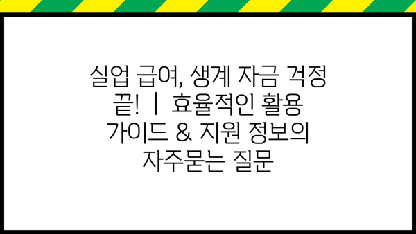 실업 급여, 생계 자금 걱정 끝!  |  효율적인 활용 가이드 & 지원 정보