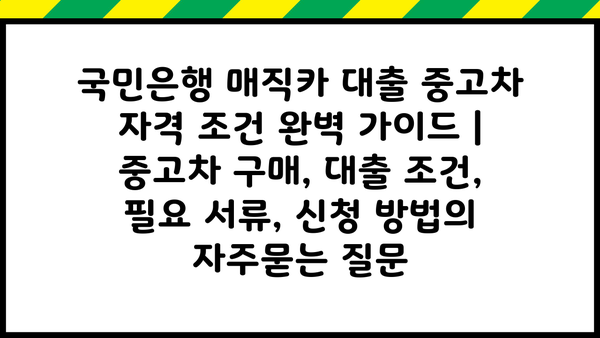 국민은행 매직카 대출 중고차 자격 조건 완벽 가이드 | 중고차 구매, 대출 조건, 필요 서류, 신청 방법