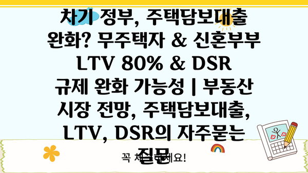 차기 정부, 주택담보대출 완화? 무주택자 & 신혼부부 LTV 80% & DSR 규제 완화 가능성 | 부동산 시장 전망, 주택담보대출, LTV, DSR