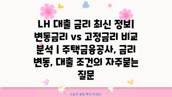 LH 대출 금리 최신 정보| 변동금리 vs 고정금리 비교 분석 | 주택금융공사, 금리 변동, 대출 조건