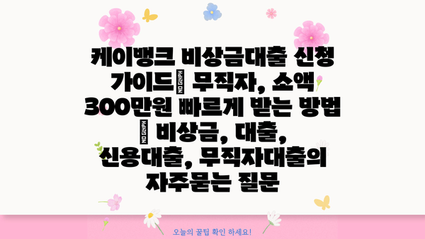 케이뱅크 비상금대출 신청 가이드| 무직자, 소액 300만원 빠르게 받는 방법 | 비상금, 대출, 신용대출, 무직자대출