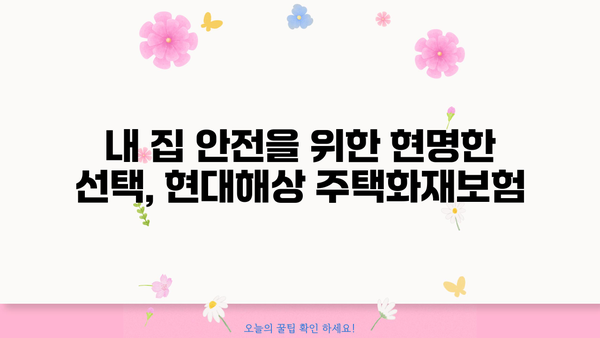 현대해상 주택화재보험 가입 가이드| 보장 범위 & 주요 특징 | 화재보험, 주택보험, 보험료, 보험금