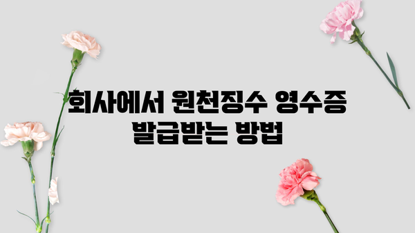 회사 근로소득 원천징수 영수증 발급 방법| 상세 가이드 | 원천징수, 영수증, 발급, 절차, 서류