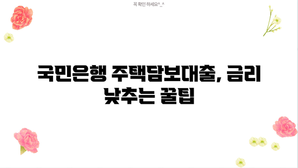 국민은행 저금리 주택담보대출 금리 비교| 최저 금리 찾는 방법 | 주택담보대출, 금리 비교, 대출 조건, 금융 상품
