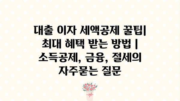 대출 이자 세액공제 꿀팁| 최대 혜택 받는 방법 | 소득공제, 금융, 절세