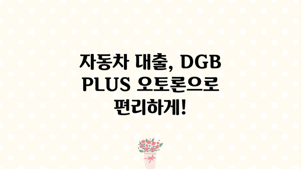 대구은행 DGB PLUS 오토론 신차, 중고차 구매 대출| 금리, 조건, 한눈에 비교! | 자동차 대출, 신차 구매, 중고차 구매, 대출 비교