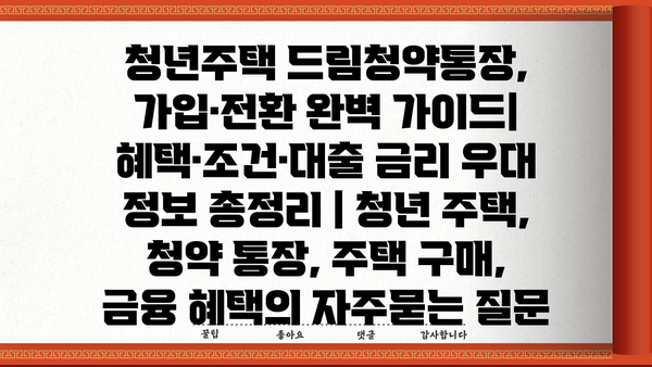 청년주택 드림청약통장, 가입·전환 완벽 가이드| 혜택·조건·대출 금리 우대 정보 총정리 | 청년 주택, 청약 통장, 주택 구매, 금융 혜택