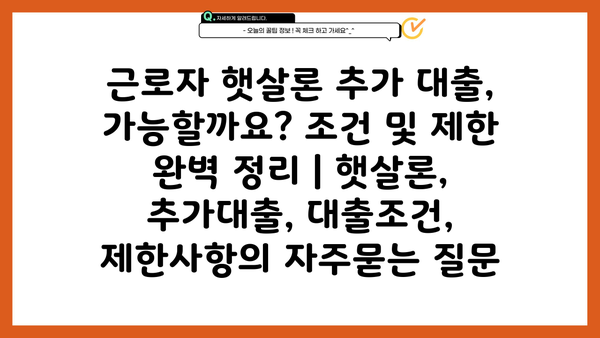 근로자 햇살론 추가 대출, 가능할까요? 조건 및 제한 완벽 정리 | 햇살론, 추가대출, 대출조건, 제한사항