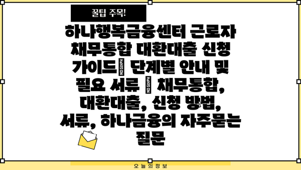 하나행복금융센터 근로자 채무통합 대환대출 신청 가이드| 단계별 안내 및 필요 서류 | 채무통합, 대환대출, 신청 방법, 서류, 하나금융