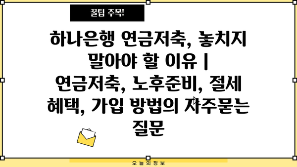 하나은행 연금저축, 놓치지 말아야 할 이유 | 연금저축, 노후준비, 절세 혜택, 가입 방법