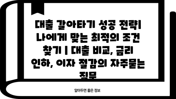 대출 갈아타기 성공 전략| 나에게 맞는 최적의 조건 찾기 | 대출 비교, 금리 인하, 이자 절감