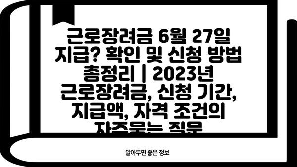 근로장려금 6월 27일 지급? 확인 및 신청 방법 총정리 | 2023년 근로장려금, 신청 기간, 지급액, 자격 조건