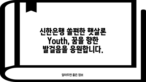 신한은행 쏠편한 햇살론 Youth 대출| 취업 준비생을 위한 안정적인 자금 지원 가이드 | 취업, 대출, 금융, 신한은행