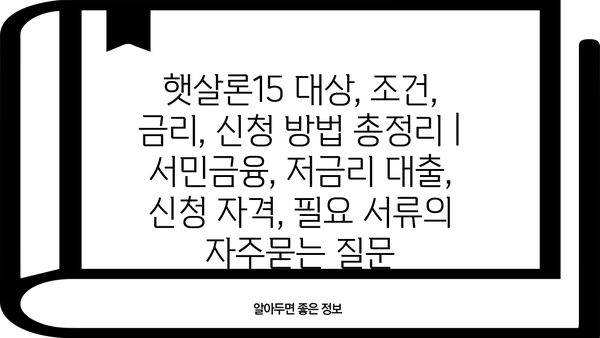 햇살론15 대상, 조건, 금리, 신청 방법 총정리 | 서민금융, 저금리 대출, 신청 자격, 필요 서류