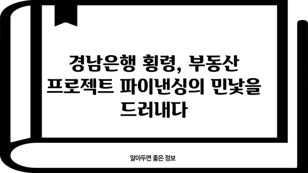 경남은행 횡령 사태| PF대출 부실의 뿌리와 그 충격 | 부동산 프로젝트 파이낸싱, 금융 위기, 경남은행