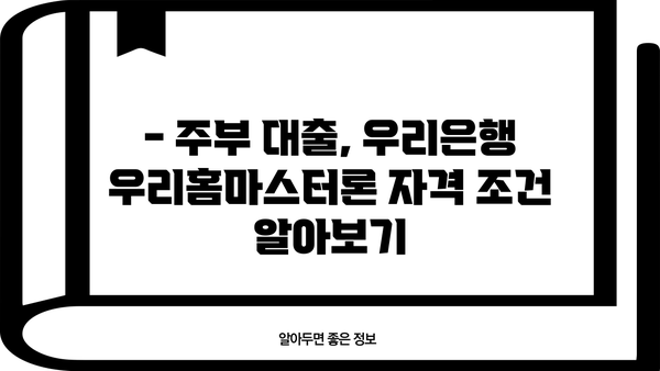 소득 없는 주부도 가능! 우리은행 우리홈마스터론 대출 자격조건 완벽 가이드 | 주부대출, 부동산담보대출, 주택담보대출