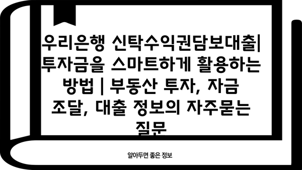 우리은행 신탁수익권담보대출| 투자금을 스마트하게 활용하는 방법 | 부동산 투자, 자금 조달, 대출 정보