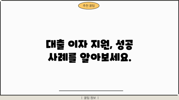 대출 이자 지원, 어떻게 받을 수 있을까요? | 대출 이자 지원 정책, 신청 방법, 지원 대상, 성공 사례