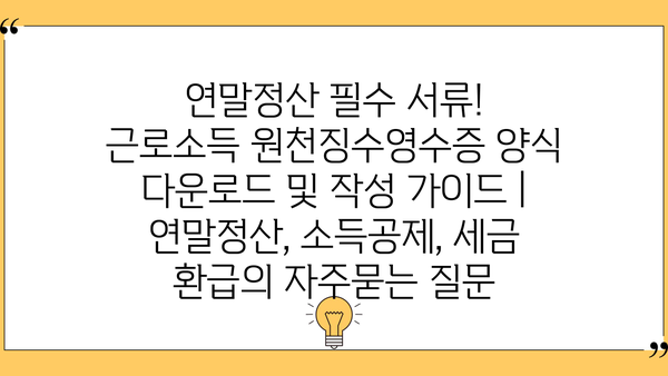 연말정산 필수 서류! 근로소득 원천징수영수증 양식 다운로드 및 작성 가이드 | 연말정산, 소득공제, 세금 환급