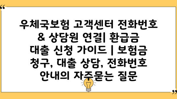 우체국보험 고객센터 전화번호 & 상담원 연결| 환급금 대출 신청 가이드 | 보험금 청구, 대출 상담, 전화번호 안내