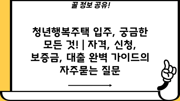 청년행복주택 입주, 궁금한 모든 것! | 자격, 신청, 보증금, 대출 완벽 가이드