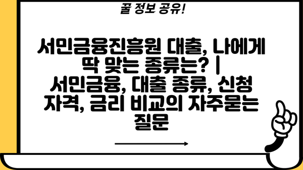 서민금융진흥원 대출, 나에게 딱 맞는 종류는? | 서민금융, 대출 종류, 신청 자격, 금리 비교