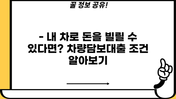 차량담보대출, 조건·금리·한도·필요서류 한번에 확인하세요! | 자동차 담보 대출, 대출 조건, 금리 비교, 필요 서류