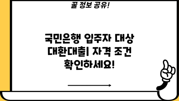 국민은행 입주자 앞 대환대출| 구입자금 전환 신청 자격 & 금리 비교 가이드 | 주택담보대출, 대환대출, 금리 비교