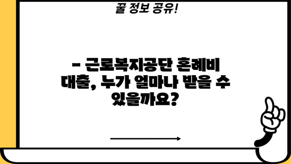 근로복지공단 혼례비 대출, 신청부터 사용까지 완벽 가이드 | 후기, 성공사례, 꿀팁 포함